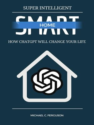 cover image of Super Intelligent Smart Home--How ChatGPT Will Change Your Future